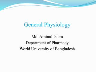 General Physiology
Md. Aminul Islam
Department of Pharmacy
World University of Bangladesh
 