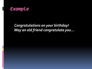 Example
Congratulations on your birthday!
May an old friend congratulate you…
 