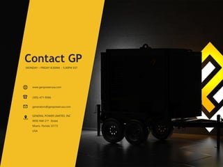 Contact
MONDAY – FRIDAY 8:30AM. - 5:30PM EST
(305) 471-9566
generators@genpowerusa.com
GENERAL POWER LIMITED, INC
9930 NW 21st Street
Miami, Florida 33172
USA
www.genpowerusa.com
Contact GP
 
