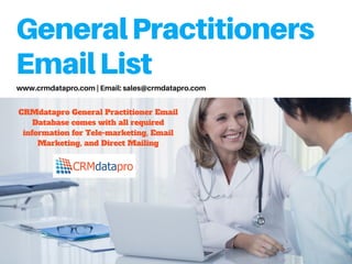 GeneralPractitioners
EmailList
www.crmdatapro.com | Email: sales@crmdatapro.com
CRMdatapro General Practitioner Email
Database comes with all required
information for Tele-marketing, Email
Marketing, and Direct Mailing
 
