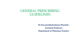 GENERAL PRESCRIBING
GUIDELINES
Dr.Navaneethakrishnan PharmD.,
Assistant Professor
Department of Pharmacy Practice
 
