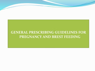 GENERAL PRESCRIBING GUIDELINES FOR
PREGNANCY AND BREST FEEDING
 