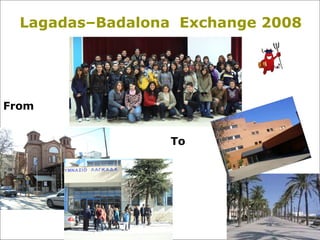 Lagadas–Badalona Exchange 2008




From


                  To
 