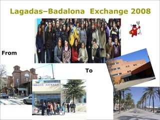 Lagadas–Badalona  Exchange 2008 From To 