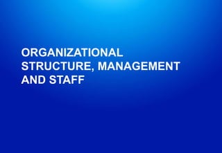ORGANIZATIONAL
STRUCTURE, MANAGEMENT
AND STAFF
 