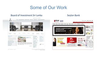 Some of Our Work
Board of Investment Sri Lanka       Seylan Bank
 