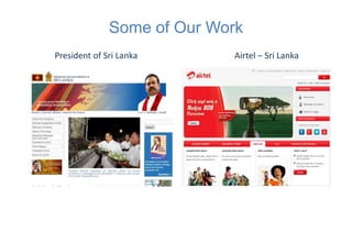 Some of Our Work
President of Sri Lanka      Airtel – Sri Lanka
 