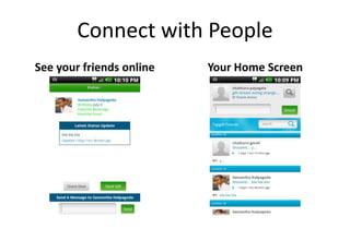 Connect with People
See your friends online   Your Home Screen
 