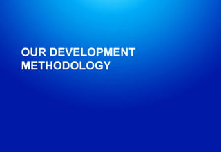 OUR DEVELOPMENT
METHODOLOGY
 