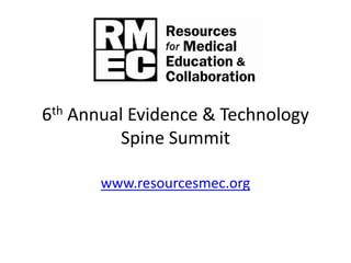 6th Annual Evidence & Technology Spine Summit www.resourcesmec.org 