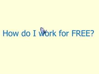 How do I work for FREE? 