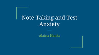Note-Taking and Test
Anxiety
Alaina Hanks
 