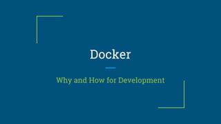 Docker
Why and How for Development
 