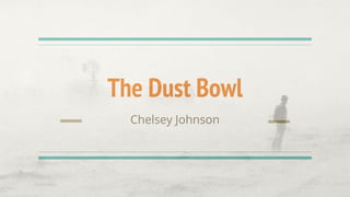 The Dust Bowl
Chelsey Johnson
 