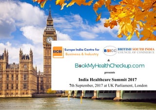 India Healthcare Summit 2017
7th September, 2017 at UK Parliament, London
&
presents
 