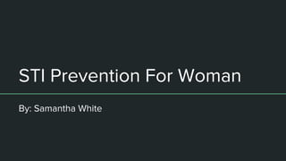 STI Prevention For Woman
By: Samantha White
 