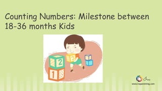 Counting Numbers: Milestone between
18-36 months Kids
 