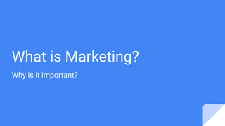 What is Marketing?
Why is it important?
 