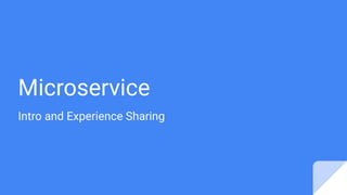 Microservice
Intro and Experience Sharing
 