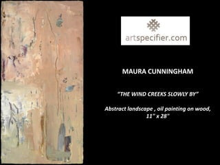 MAURA CUNNINGHAM


    “THE WIND CREEKS SLOWLY BY”

Abstract landscape , oil painting on wood,
                11" x 28"
 