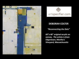 DEBORAH COLTER

  “Reconnecting the Dots”

60"x 48" original acrylic on
canvas, The artists is from
Edgartown, Martha's
Vineyard, Massachusetts
 