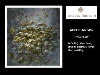 ALICE DENNISON
      “PROSPERO”

54”x 50”, oil on linen,
2008-9; abstract, floral,
blue, painting
 