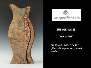 Sue


      SUE BLEIWEISS

        “SILK VESSEL”


Silk Vessel- 24” x 5” x 10”
fiber, silk, copper, rust, mixed
media
 