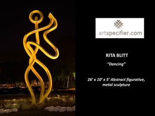 RITA BLITT




             RITA BLITT
             “Dancing”


  26’ x 10’ x 5’ Abstract figurative,
           metal sculpture
 