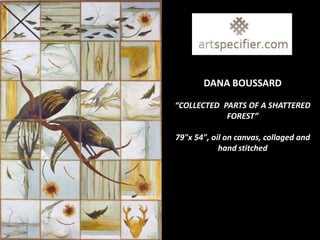 DANA BOUSSARD

“COLLECTED PARTS OF A SHATTERED
            FOREST”

79"x 54", oil on canvas, collaged and
            hand stitched
 