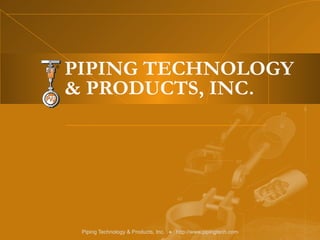 PIPING TECHNOLOGY & PRODUCTS, INC. 