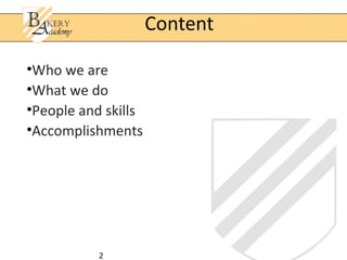 Content

•Who we are
•What we do
•People and skills
•Accomplishments




           2
 
