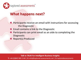 What happens next?

 Participants receive an email with instructions for accessing
      the Diagnostic
 Email contains a link to the Diagnostic
 Participants can print email as an aide to completing the
 Diagnostic
 Report(s) Produced
 