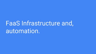 FaaS Infrastructure and,
automation.
 