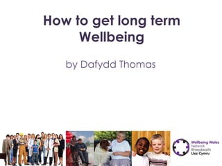 How to get long term Wellbeing by Dafydd Thomas 