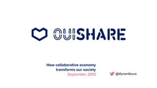 How collaborative economy
transforms our society
September 2015 @MyriamBoure
 