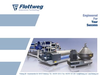 Engineered
For
Your
Success

Flottweg SE • Industriestraße 6-8 • 84137 Vilsbiburg • Tel.: +49 8741 301-0 • Fax: +49 8741 301-300 • mail@flottweg.com • www.flottweg.com

 