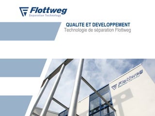 QUALITE ET DEVELOPPEMENT
Technologie de séparation Flottweg

 