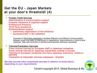 Content copyright 2014. Global Business & Management Consulting. All rights reserved. 
Get the EU - Japan Markets at your ...