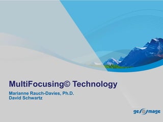 MultiFocusing© Technology
Marianne Rauch-Davies, Ph.D.
David Schwartz
 