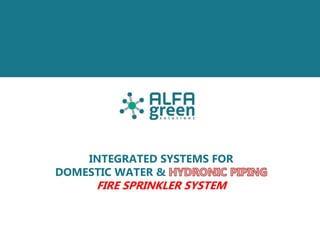 INTEGRATED SYSTEMS FOR
DOMESTIC WATER &
FIRE SPRINKLER SYSTEM
 