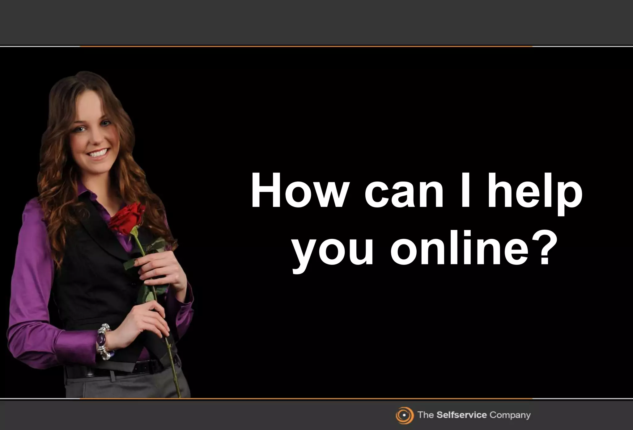How can I help
you online?
 