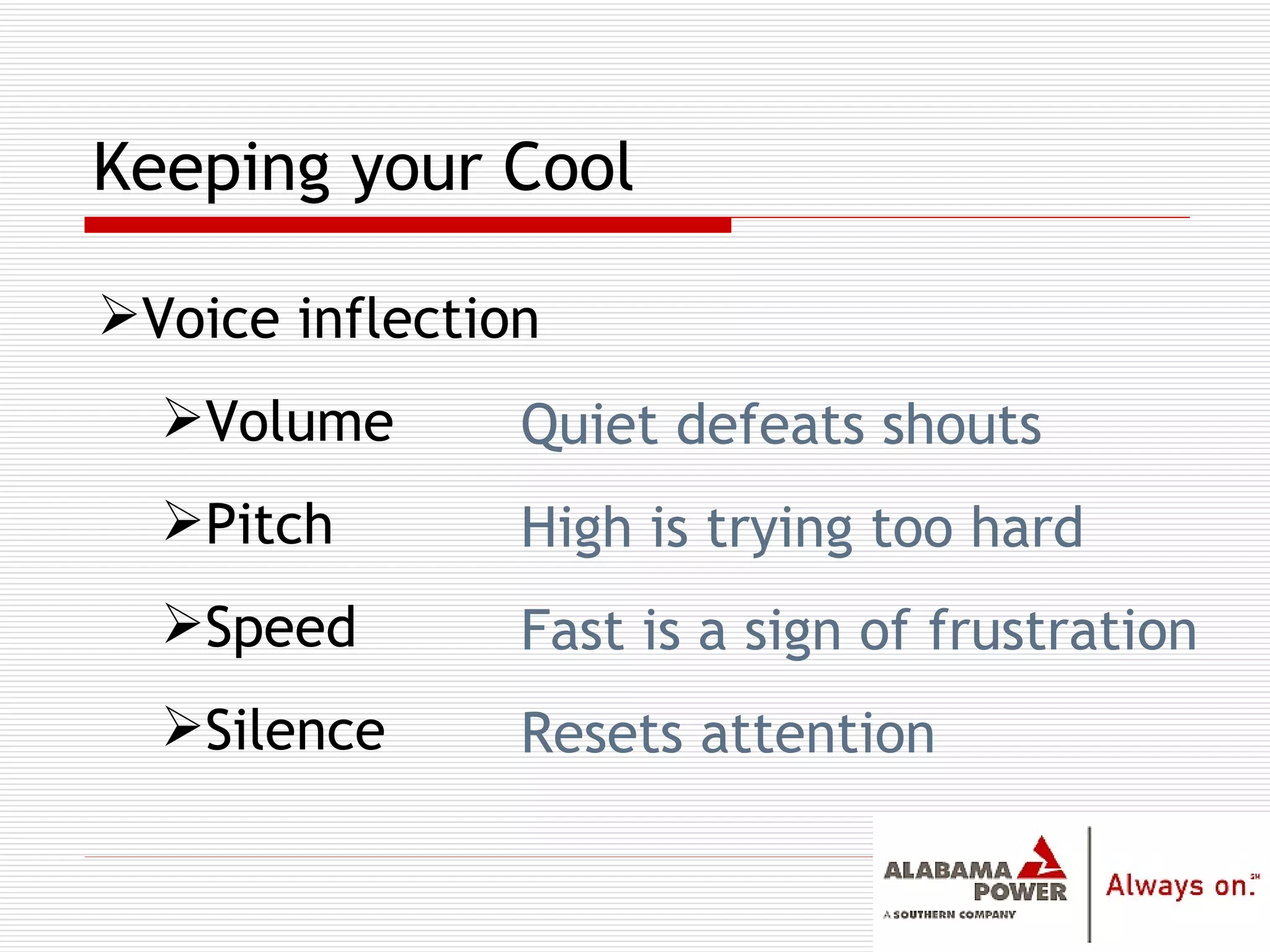 Keeping your Cool Voice inflection Volume Pitch Speed Silence Quiet defeats shouts High is trying too hard Fast is a sign of frustration Resets attention 
