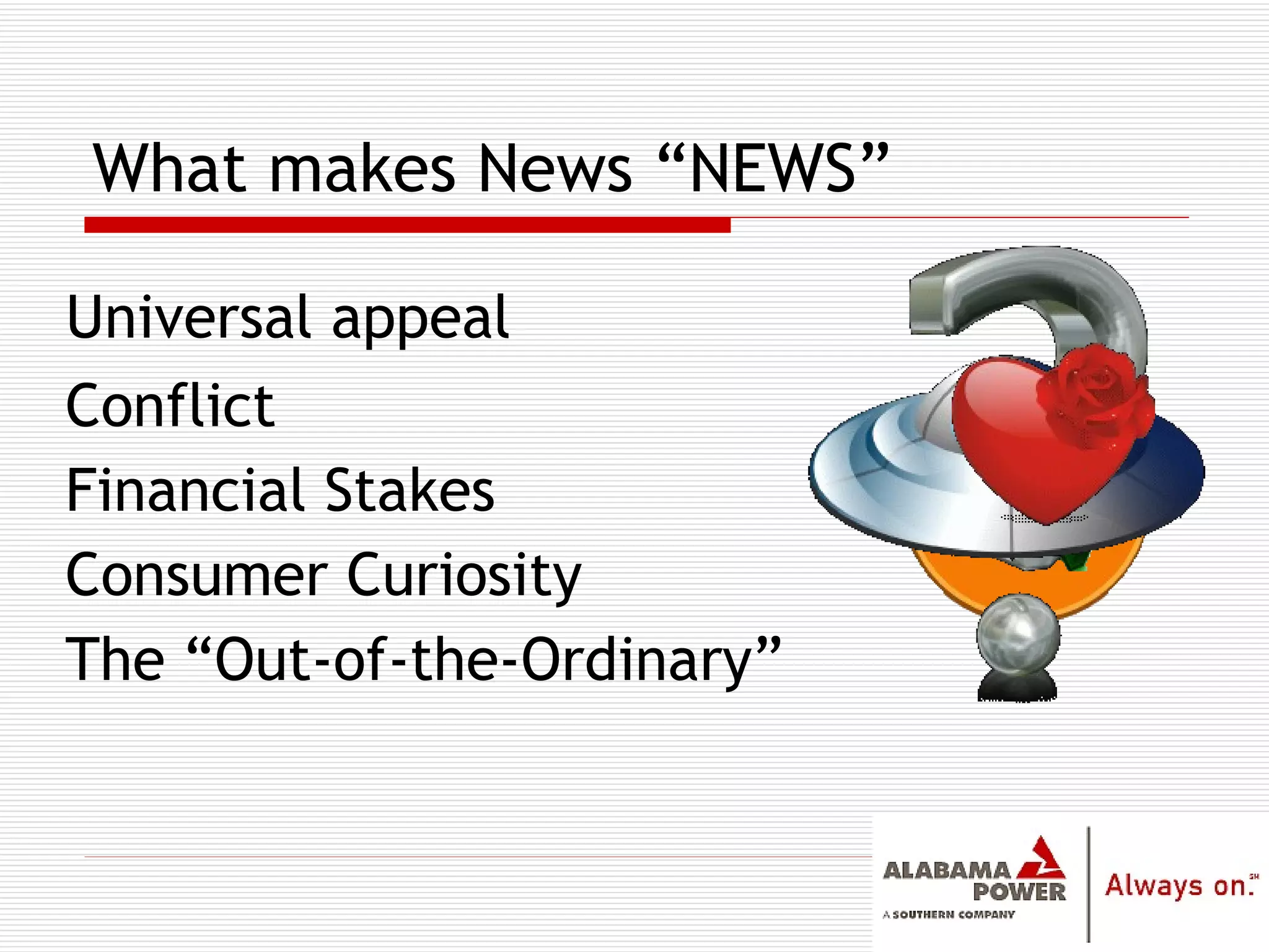 Universal appeal Conflict Consumer Curiosity The “Out-of-the-Ordinary” Financial Stakes What makes News “NEWS” 