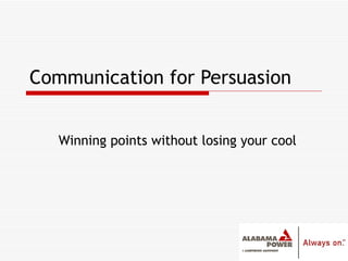 Communication for Persuasion Winning points without losing your cool 
