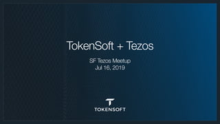 TokenSoft + Tezos
SF Tezos Meetup 
Jul 16, 2019
 