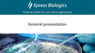 Proteins & DNA for pre-clinical applications
General presentation
 