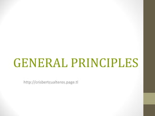 GENERAL PRINCIPLES http://crisbertcualteros.page.tl 