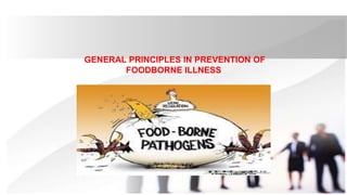 GENERAL PRINCIPLES IN PREVENTION OF
FOODBORNE ILLNESS
 