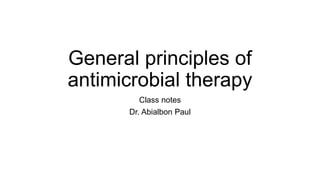 General principles of
antimicrobial therapy
Class notes
Dr. Abialbon Paul
 