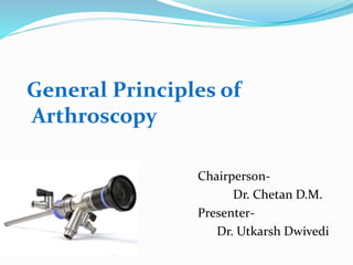 General principles of arthroscopy kle, belgaum, dr utkarsh dwivedi | PPTX